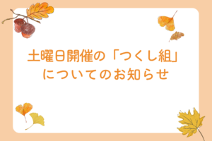 土曜日開催の「つくし組」についてのお知らせ